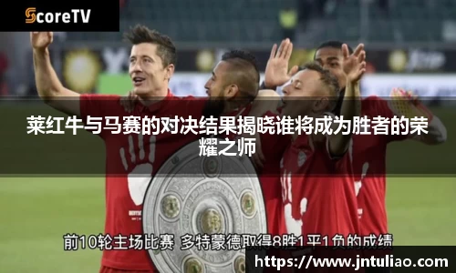 莱红牛与马赛的对决结果揭晓谁将成为胜者的荣耀之师