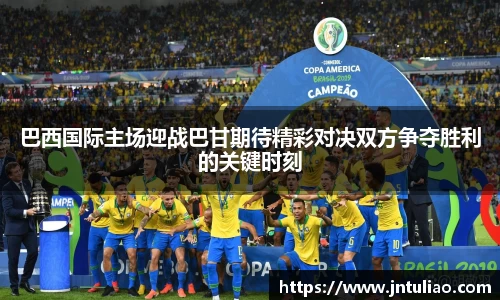 巴西国际主场迎战巴甘期待精彩对决双方争夺胜利的关键时刻